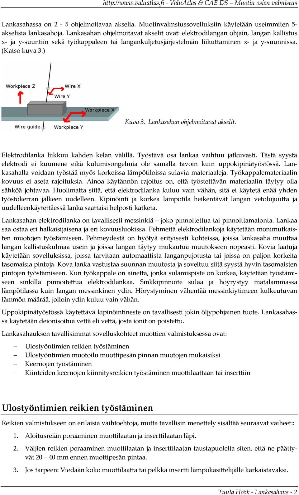 Lankasahan ohjelmoitavat akselit. Elektrodilanka liikkuu kahden kelan välillä. Työstävä osa lankaa vaihtuu jatkuvasti.