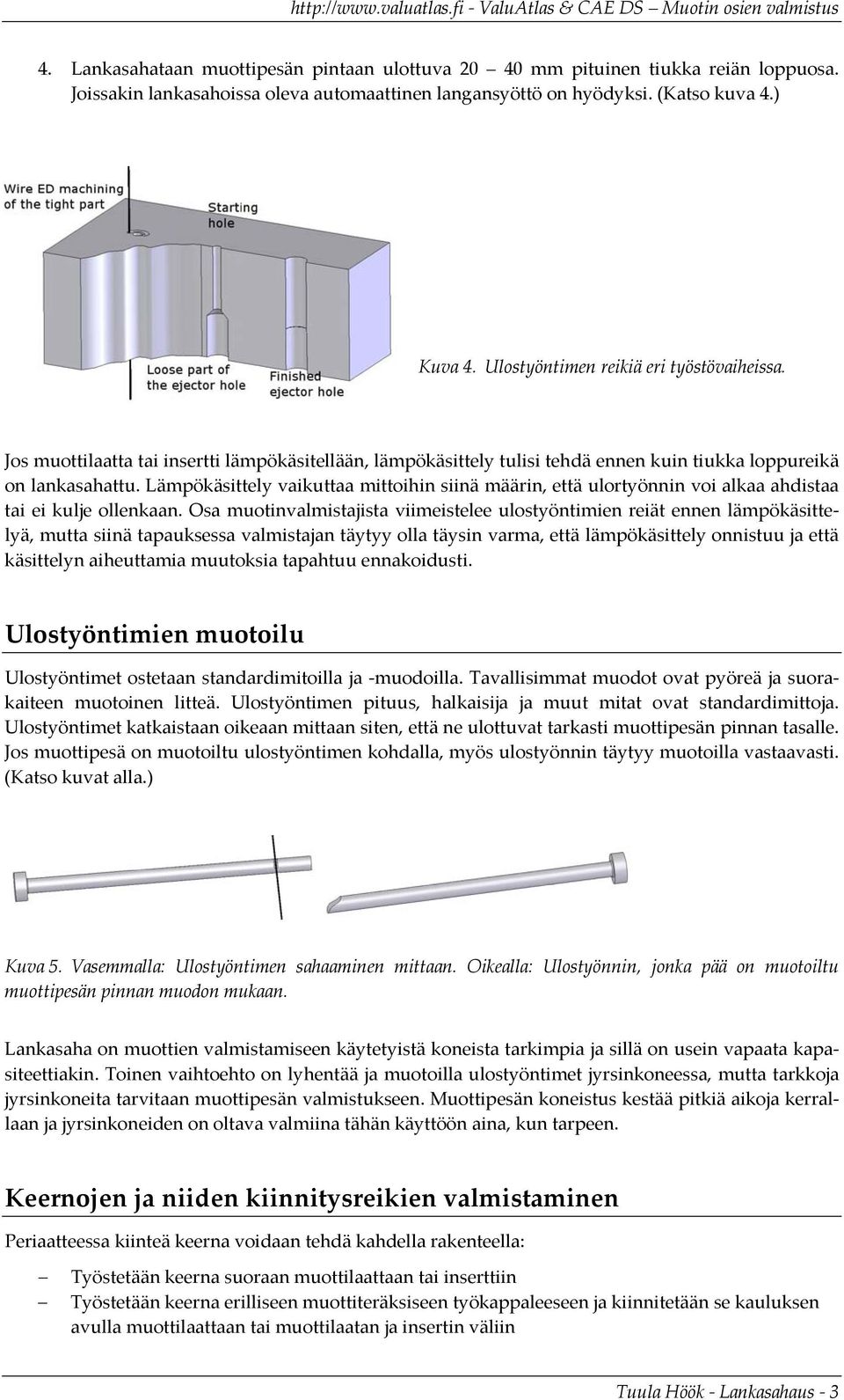 Lämpökäsittely vaikuttaa mittoihin siinä määrin, että ulortyönnin voi alkaa ahdistaa tai ei kulje ollenkaan.