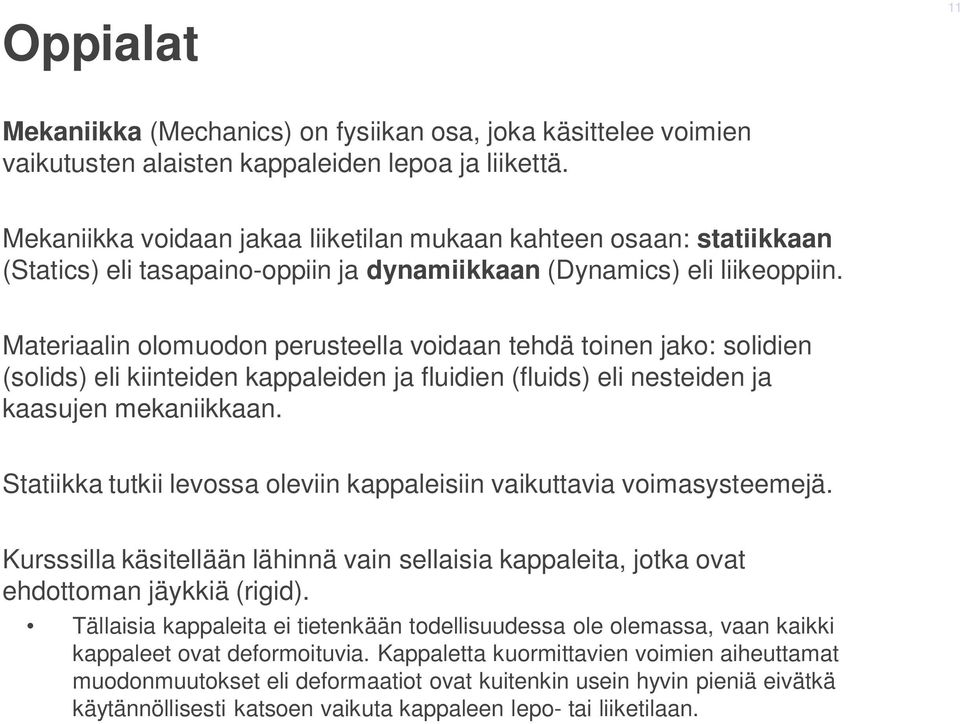 Materiaalin olomuodon perusteella voidaan tehdä toinen jako: solidien (solids) eli kiinteiden kappaleiden ja fluidien (fluids) eli nesteiden ja kaasujen mekaniikkaan.