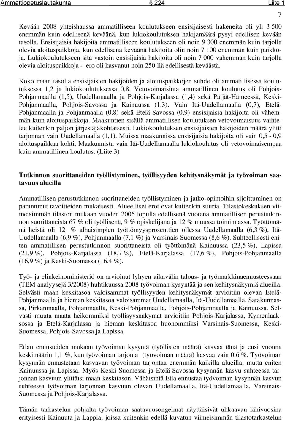 Lukiokoulutukseen sitä vastoin ensisijaisia hakijoita oli noin 7 000 vähemmän kuin tarjolla olevia aloituspaikkoja - ero oli kasvanut noin 250:llä edellisestä keväästä.