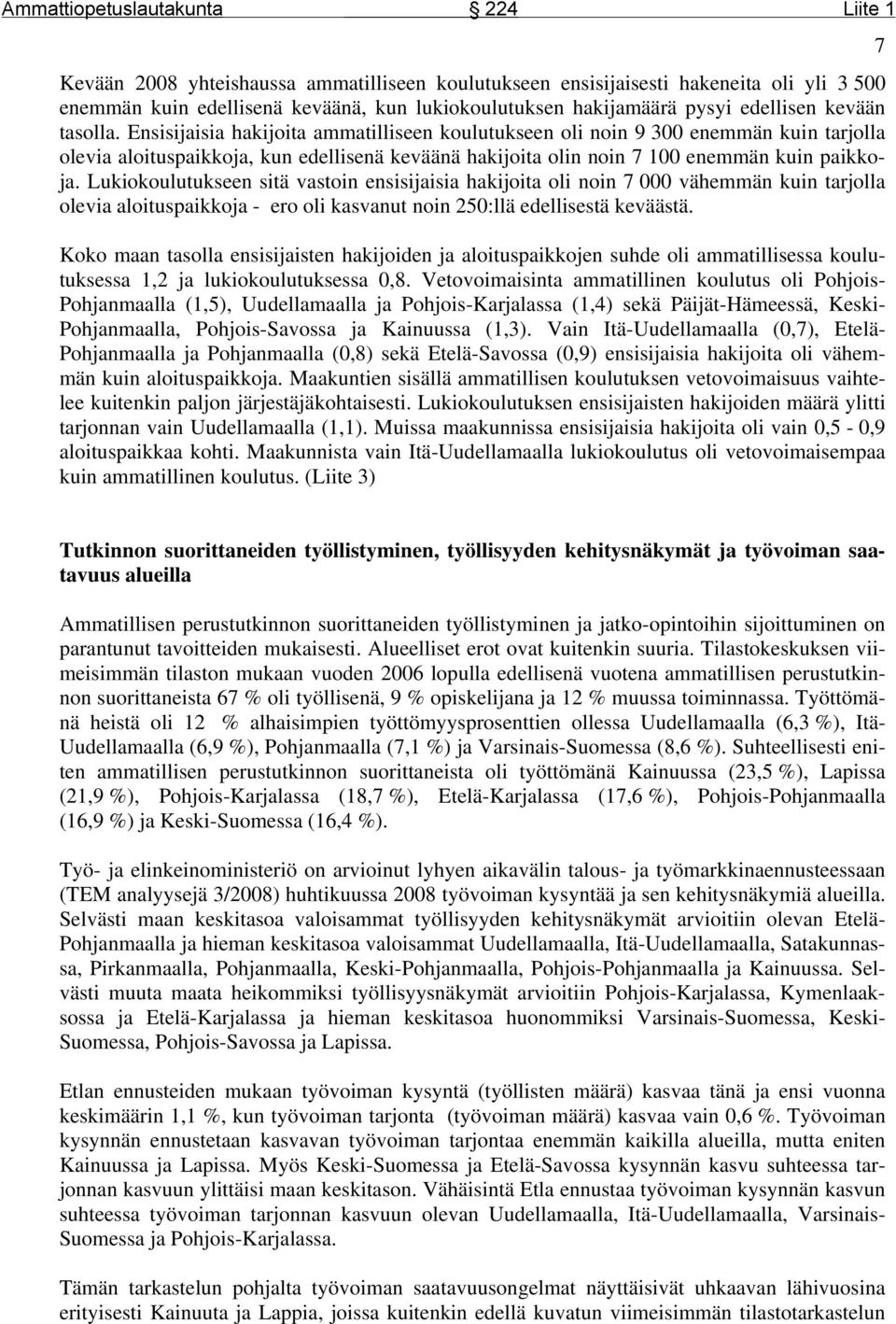 Lukiokoulutukseen sitä vastoin ensisijaisia hakijoita oli noin 7 000 vähemmän kuin tarjolla olevia aloituspaikkoja - ero oli kasvanut noin 250:llä edellisestä keväästä.