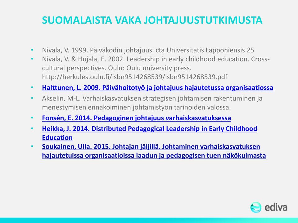 Päivähoitotyö ja johtajuus hajautetussa organisaatiossa Akselin, M-L. Varhaiskasvatuksen strategisen johtamisen rakentuminen ja menestymisen ennakoiminen johtamistyön tarinoiden valossa. Fonsén, E.