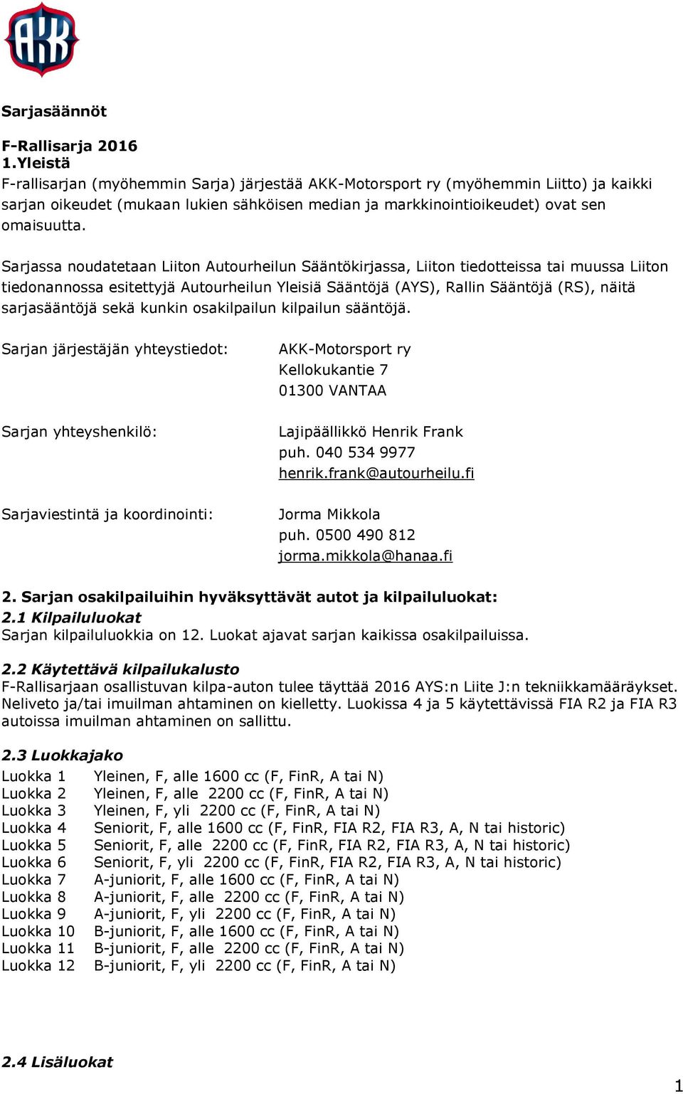 Sarjassa noudatetaan Liiton Autourheilun Sääntökirjassa, Liiton tiedotteissa tai muussa Liiton tiedonannossa esitettyjä Autourheilun Yleisiä Sääntöjä (AYS), Rallin Sääntöjä (RS), näitä sarjasääntöjä