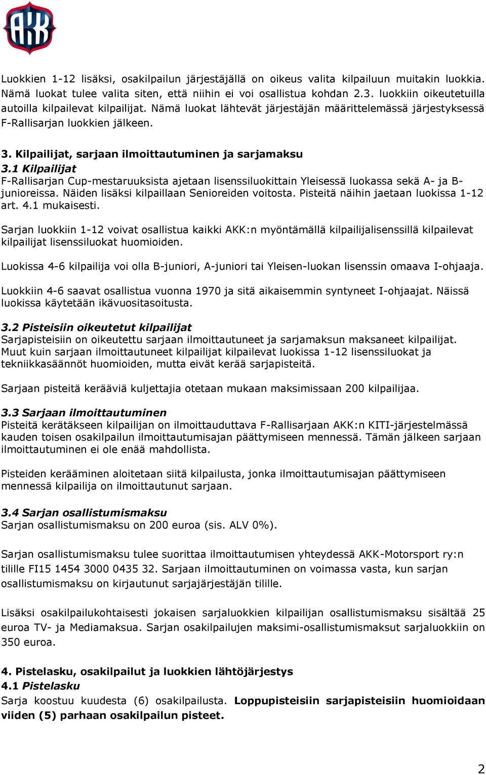 Kilpailijat, sarjaan ilmoittautuminen ja sarjamaksu 3.1 Kilpailijat F-Rallisarjan Cup-mestaruuksista ajetaan lisenssiluokittain Yleisessä luokassa sekä A- ja B- junioreissa.