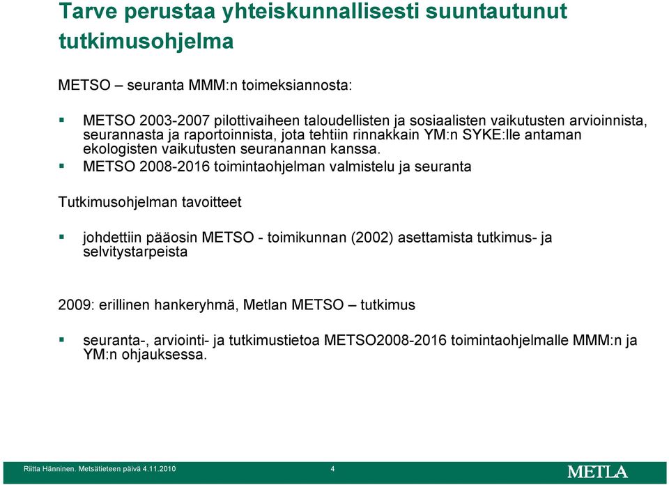 METSO 2008-2016 toimintaohjelman valmistelu ja seuranta Tutkimusohjelman tavoitteet johdettiin pääosin METSO - toimikunnan (2002) asettamista tutkimus- ja