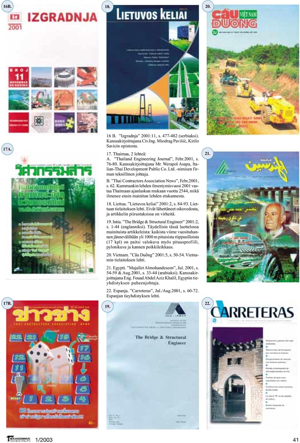 Thai Contractors Association News, Febr.2001, s. 62. Kummankin lehden ilmestymisvuosi 2001 vastaa Thaimaan ajanlaskun mukaan vuotta 2544, mikä ilmenee ensin mainitun lehden etukannesta. 18. Liettua.