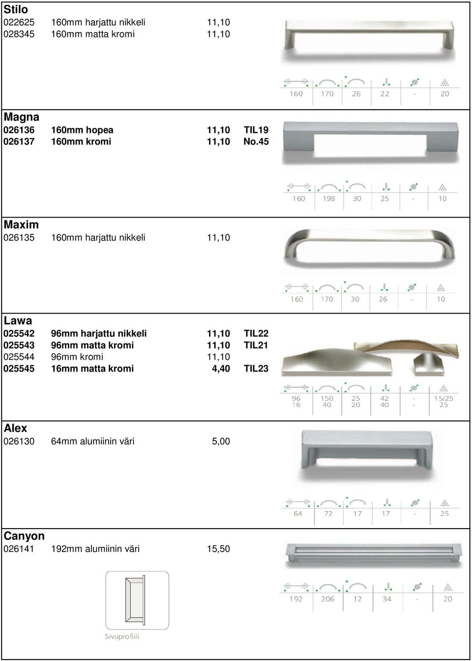 45 Maxim 026135 160mm harjattu nikkeli 11,10 Lawa 025542 96mm harjattu nikkeli 11,10 TIL22 025543