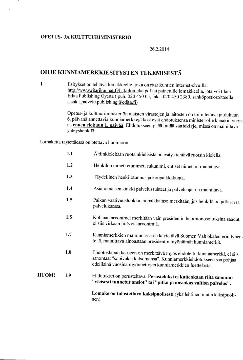 fi) Opetus- ja kulttuuriministeriön alaisten virastojen ja laitosten on toimitettava joulukuun 6. päivänä annettavia kunniamerkkejä koskevat ehdotuksensa ministeriölle kunakin vuonna ennen elokuun 1.