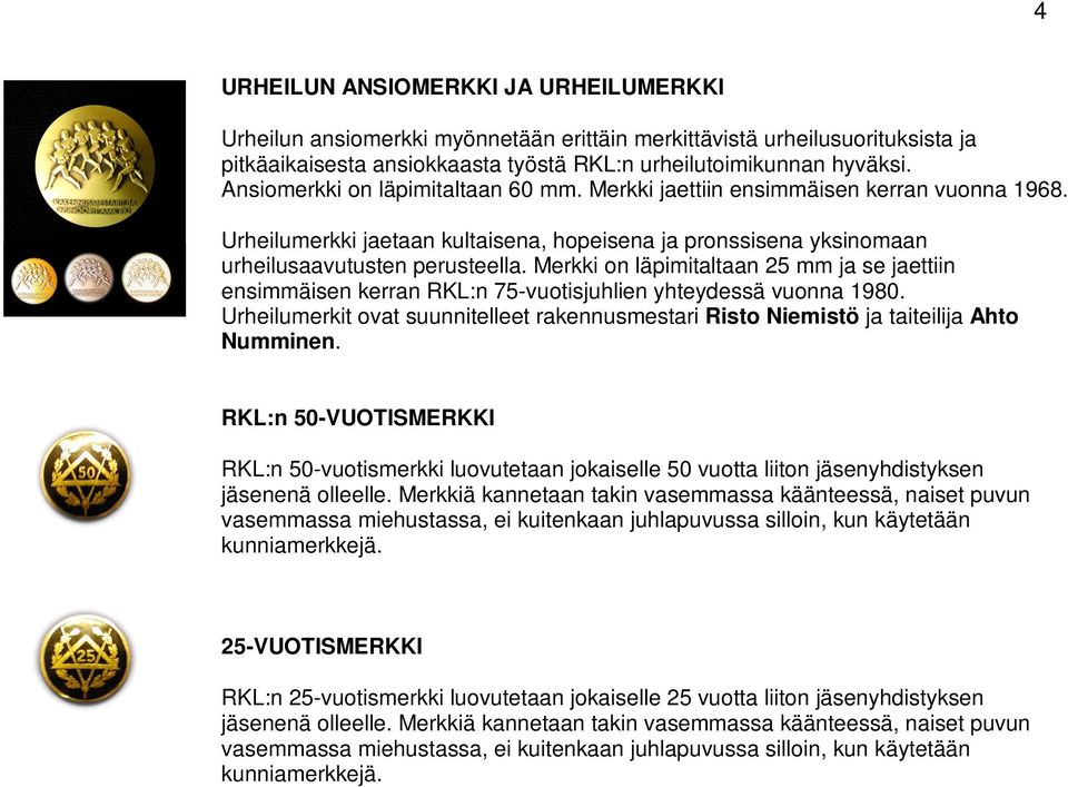 Merkki on läpimitaltaan 25 mm ja se jaettiin ensimmäisen kerran RKL:n 75-vuotisjuhlien yhteydessä vuonna 1980.