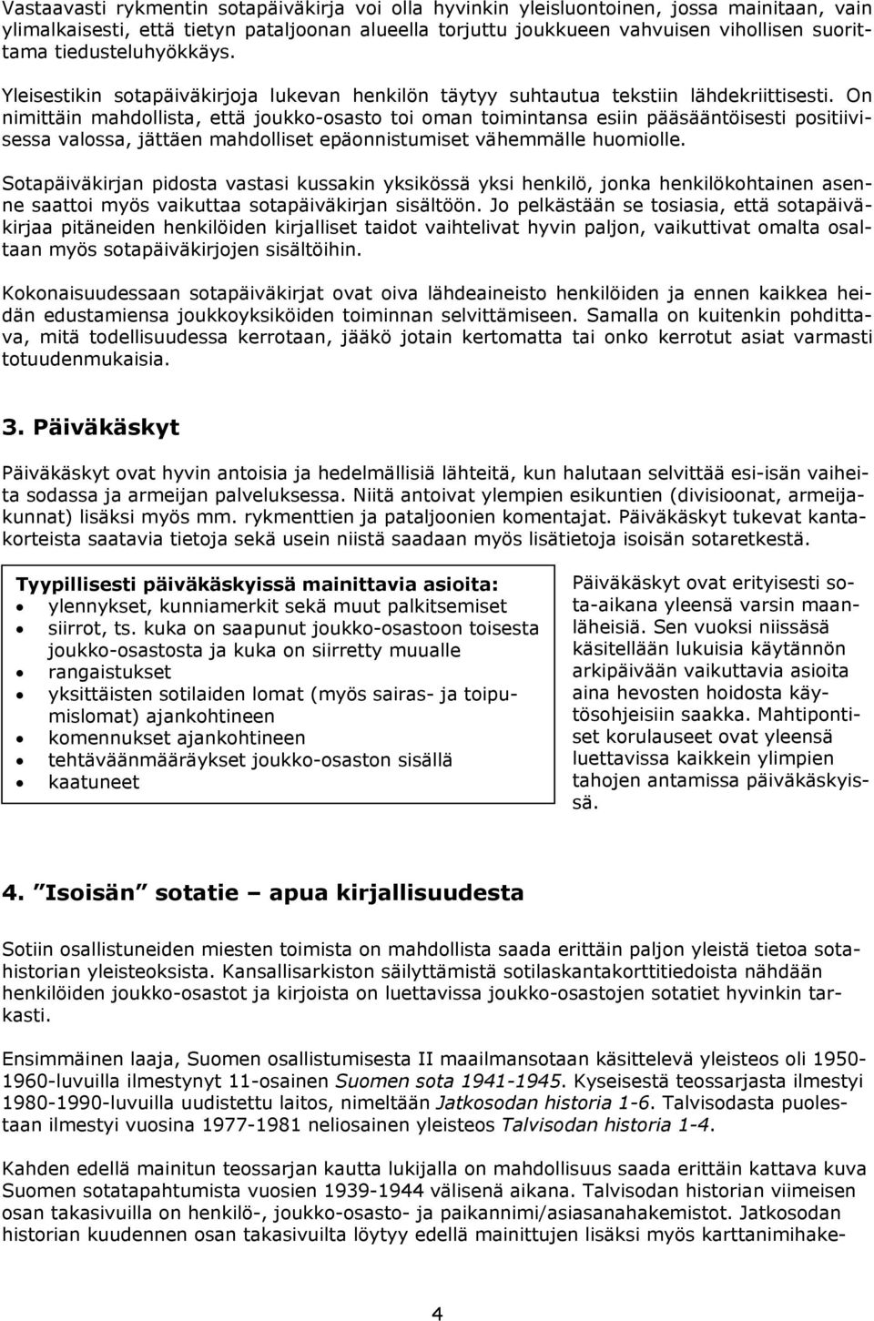 On nimittäin mahdollista, että joukko-osasto toi oman toimintansa esiin pääsääntöisesti positiivisessa valossa, jättäen mahdolliset epäonnistumiset vähemmälle huomiolle.