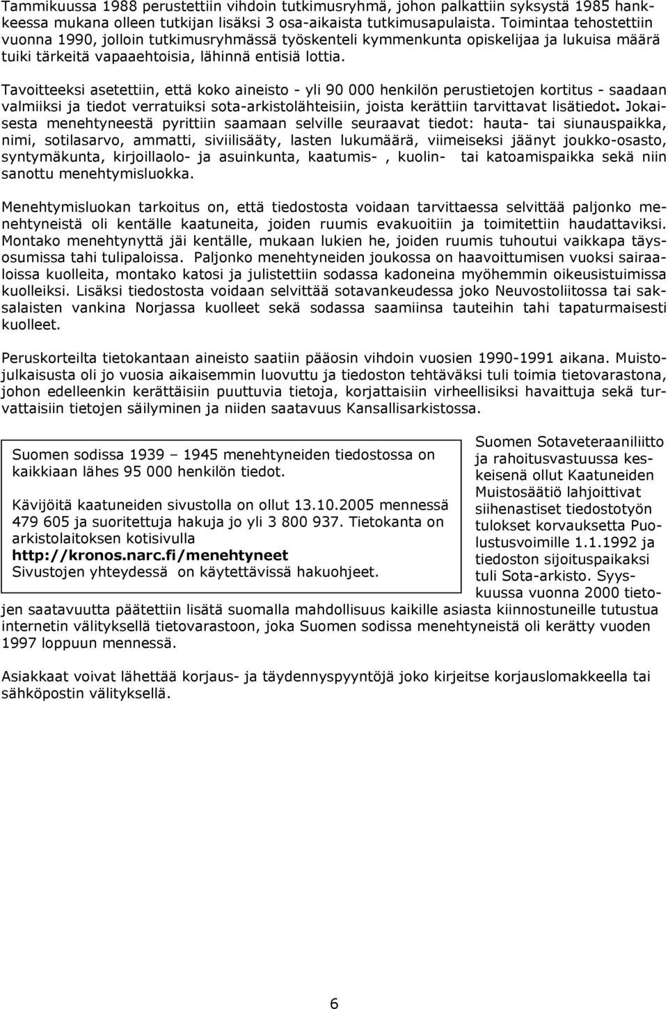 Tavoitteeksi asetettiin, että koko aineisto - yli 90 000 henkilön perustietojen kortitus - saadaan valmiiksi ja tiedot verratuiksi sota-arkistolähteisiin, joista kerättiin tarvittavat lisätiedot.