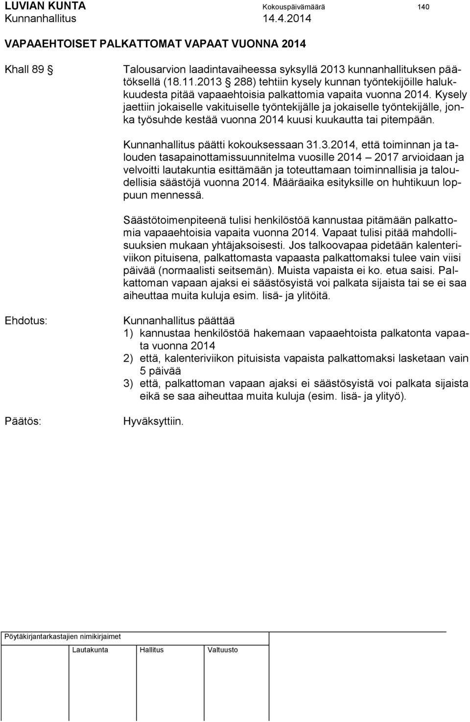 Kysely jaettiin jokaiselle vakituiselle työntekijälle ja jokaiselle työntekijälle, jonka työsuhde kestää vuonna 2014 kuusi kuukautta tai pitempään. Kunnanhallitus päätti kokouksessaan 31