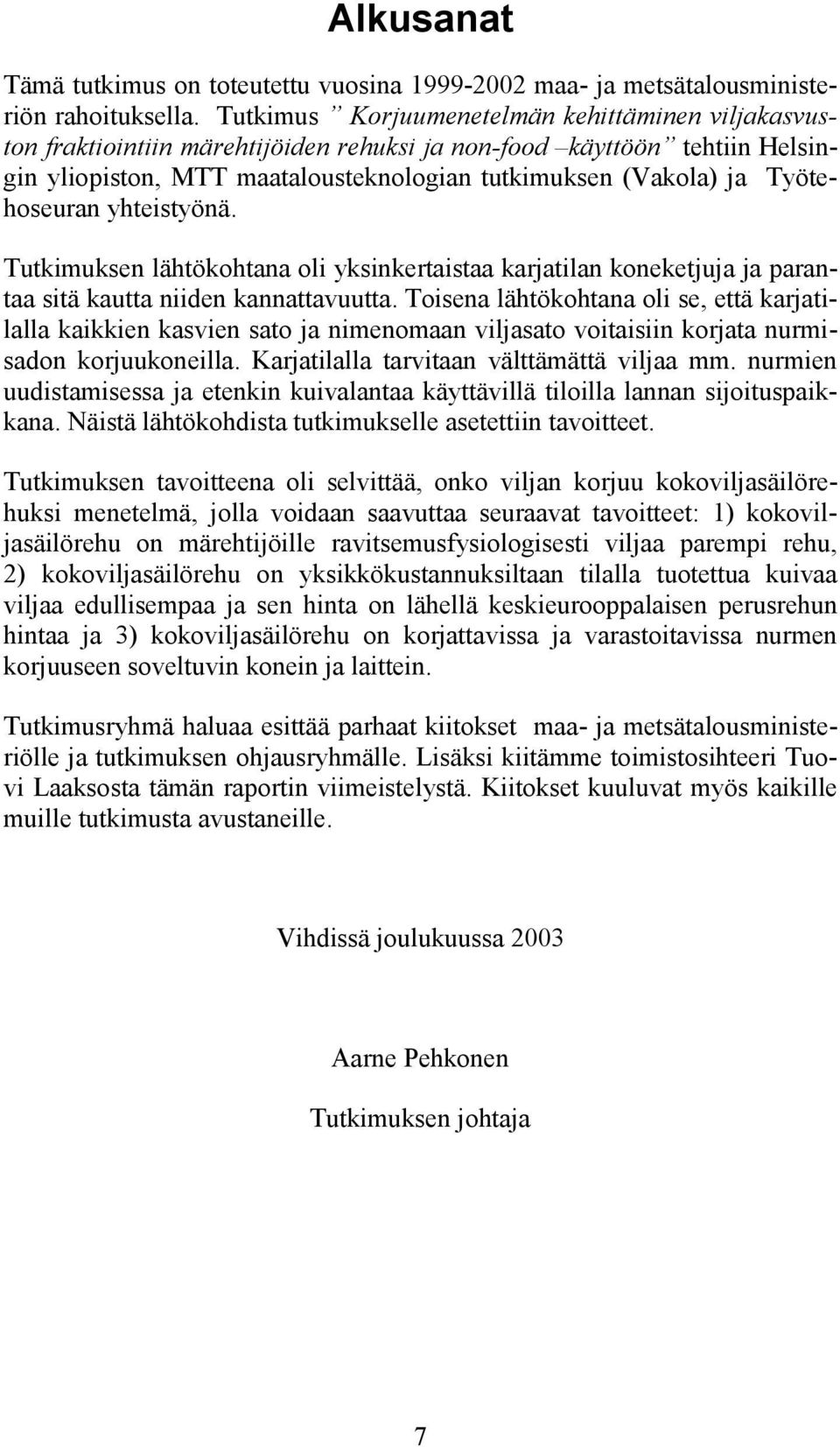 Työtehoseuran yhteistyönä. Tutkimuksen lähtökohtana oli yksinkertaistaa karjatilan koneketjuja ja parantaa sitä kautta niiden kannattavuutta.