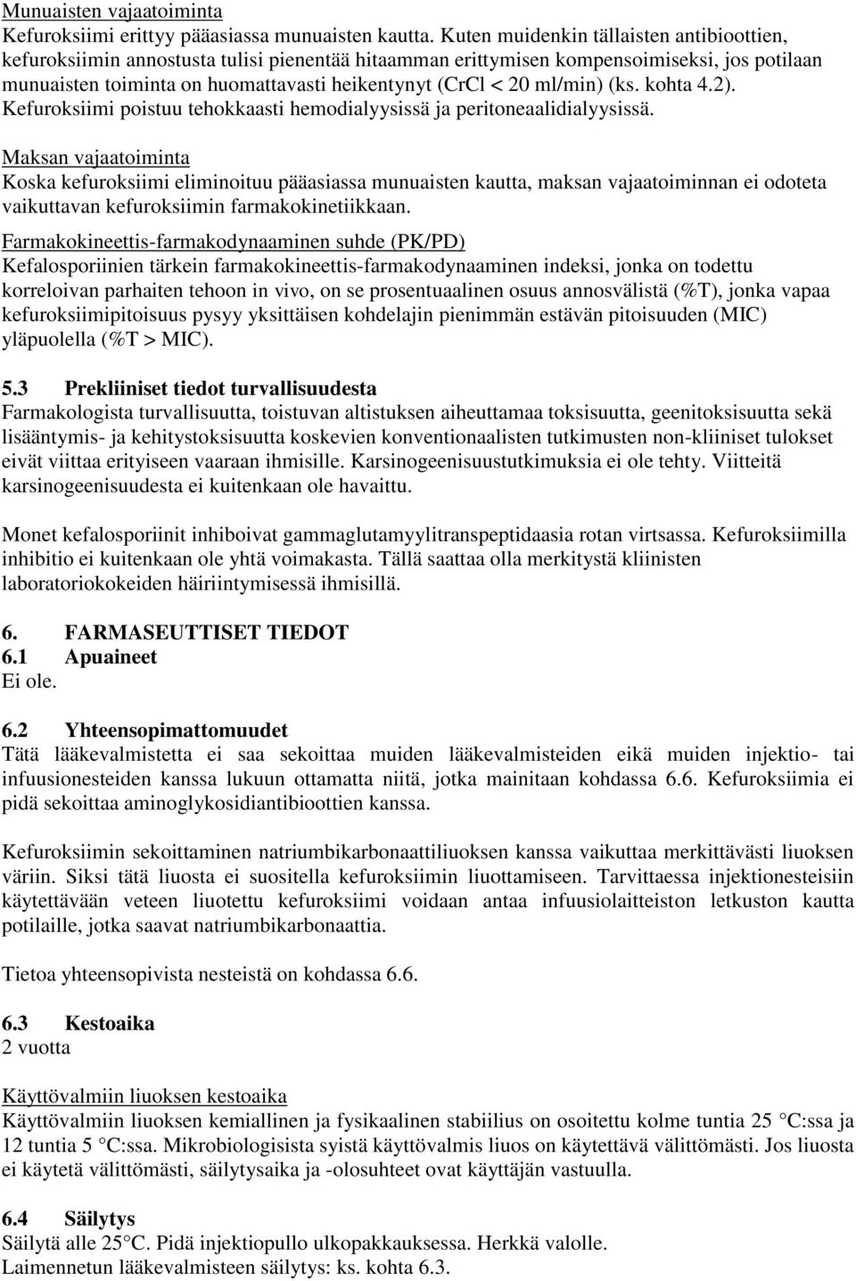 ml/min) (ks. kohta 4.2). Kefuroksiimi poistuu tehokkaasti hemodialyysissä ja peritoneaalidialyysissä.