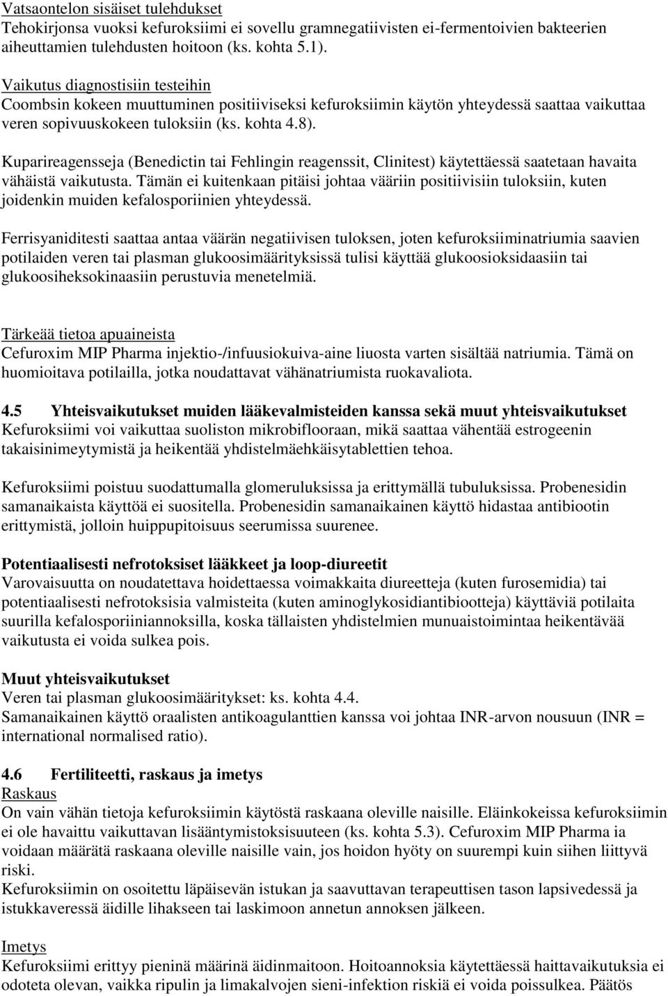 Kuparireagensseja (Benedictin tai Fehlingin reagenssit, Clinitest) käytettäessä saatetaan havaita vähäistä vaikutusta.