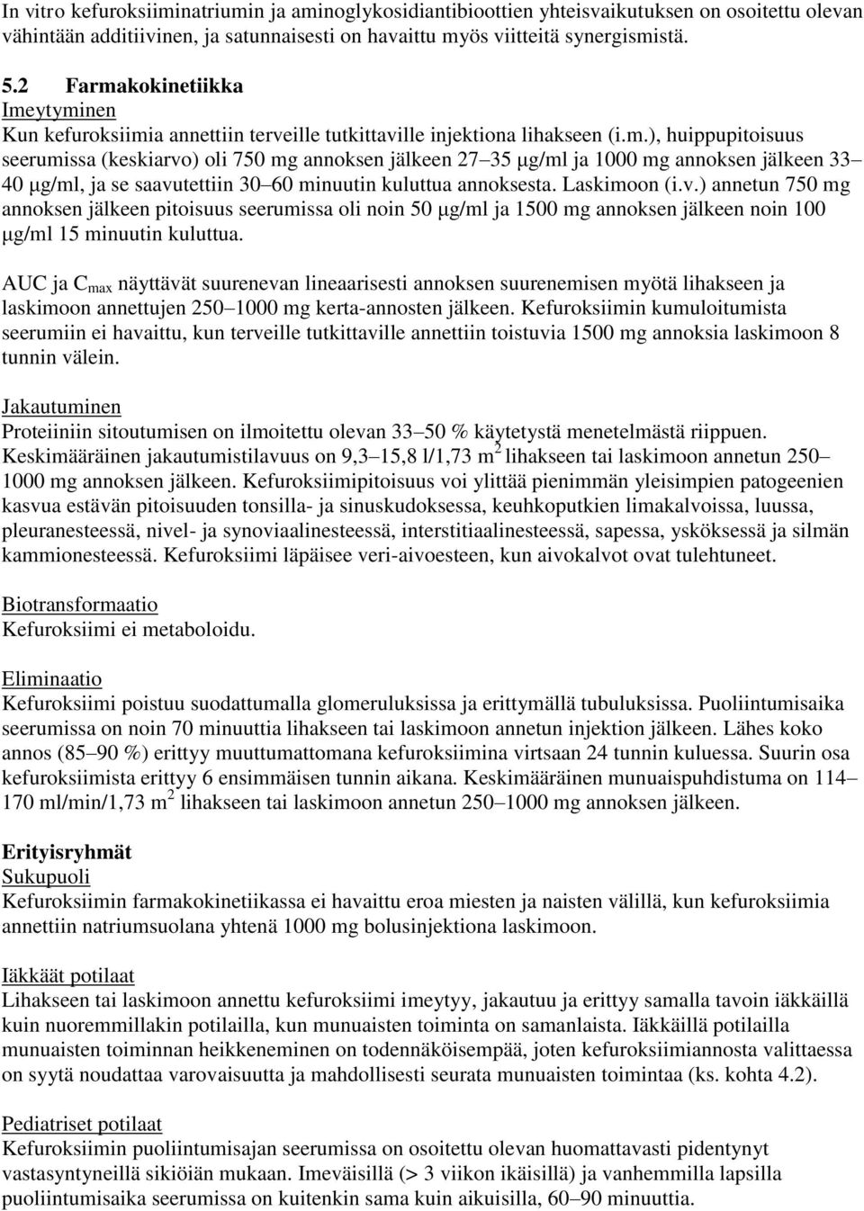 Laskimoon (i.v.) annetun 750 mg annoksen jälkeen pitoisuus seerumissa oli noin 50 μg/ml ja 1500 mg annoksen jälkeen noin 100 μg/ml 15 minuutin kuluttua.