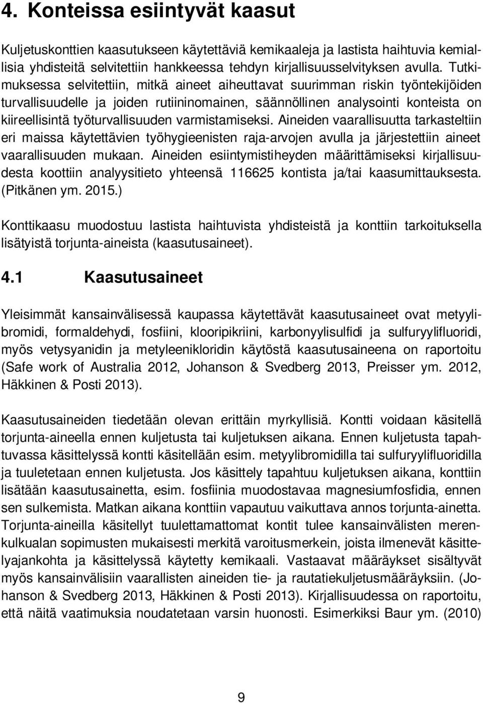 varmistamiseksi. Aineiden vaarallisuutta tarkasteltiin eri maissa käytettävien työhygieenisten raja-arvojen avulla ja järjestettiin aineet vaarallisuuden mukaan.