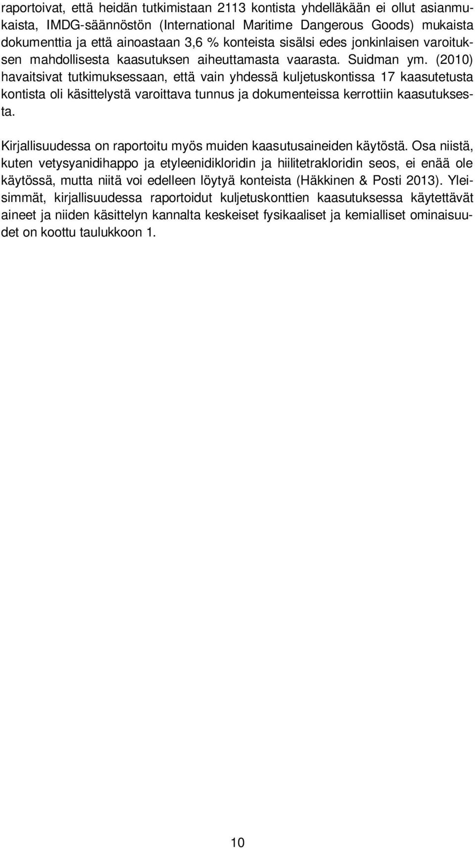 (2010) havaitsivat tutkimuksessaan, että vain yhdessä kuljetuskontissa 17 kaasutetusta kontista oli käsittelystä varoittava tunnus ja dokumenteissa kerrottiin kaasutuksesta.