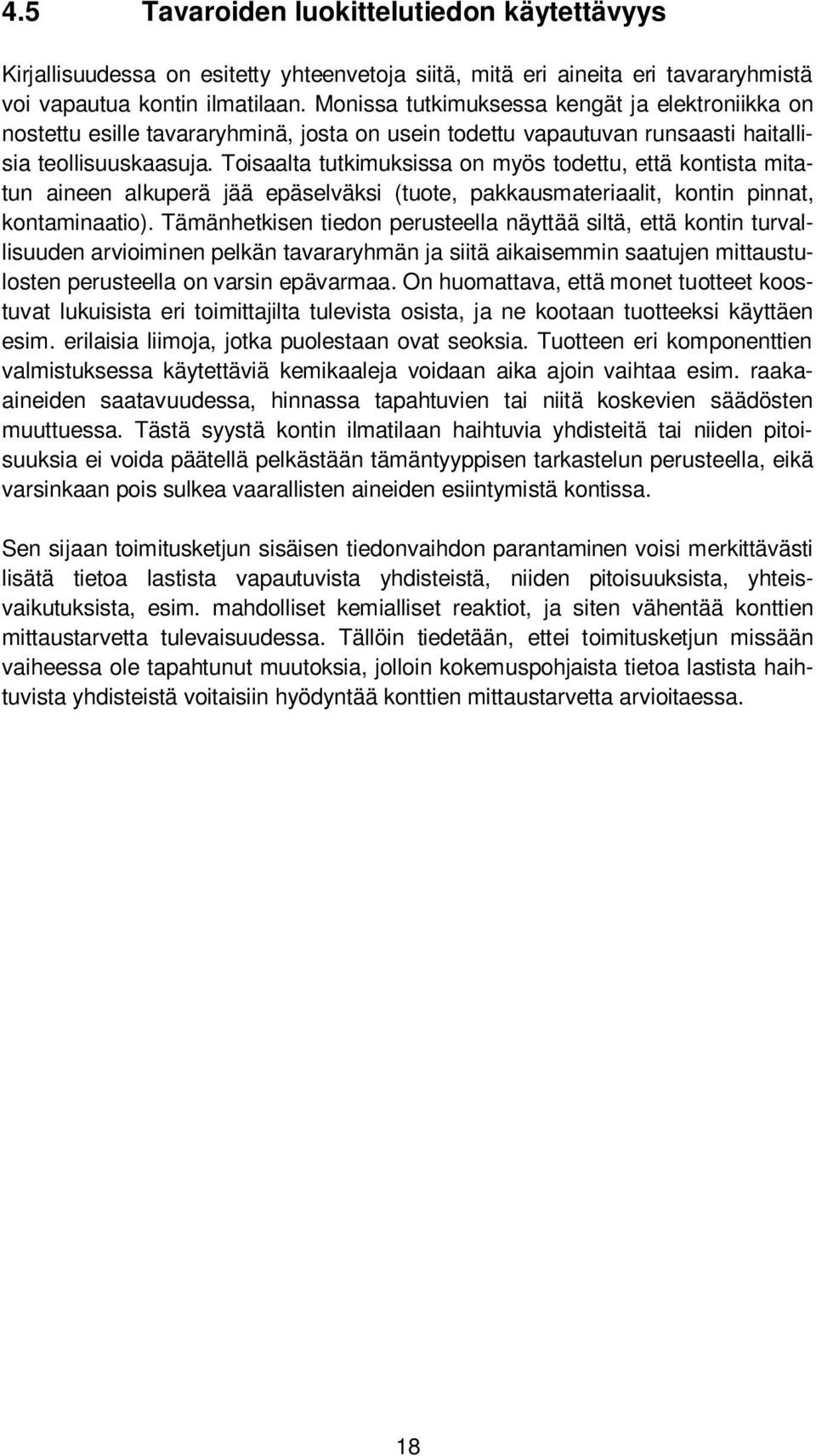 Toisaalta tutkimuksissa on myös todettu, että kontista mitatun aineen alkuperä jää epäselväksi (tuote, pakkausmateriaalit, kontin pinnat, kontaminaatio).