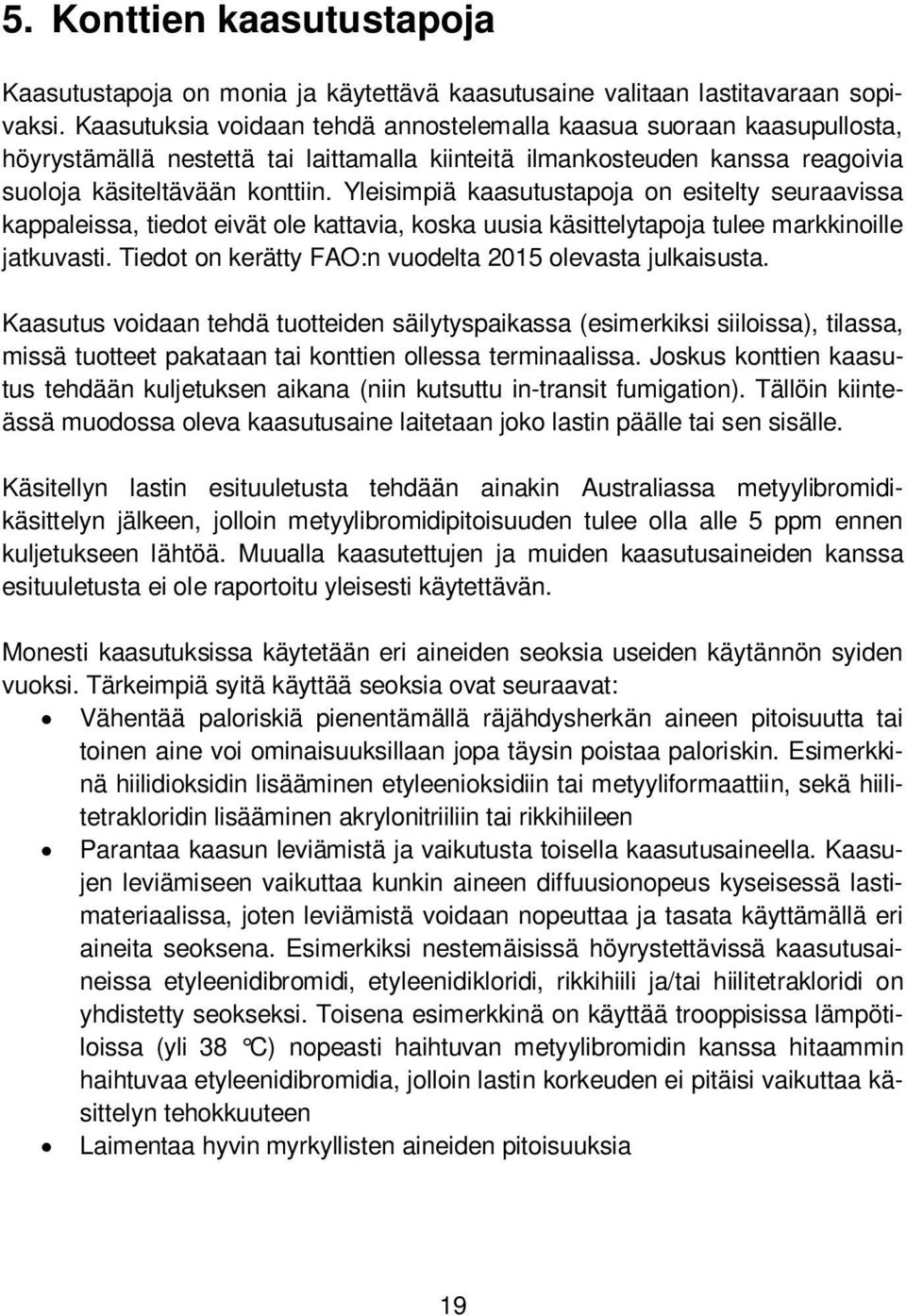 Yleisimpiä kaasutustapoja on esitelty seuraavissa kappaleissa, tiedot eivät ole kattavia, koska uusia käsittelytapoja tulee markkinoille jatkuvasti.