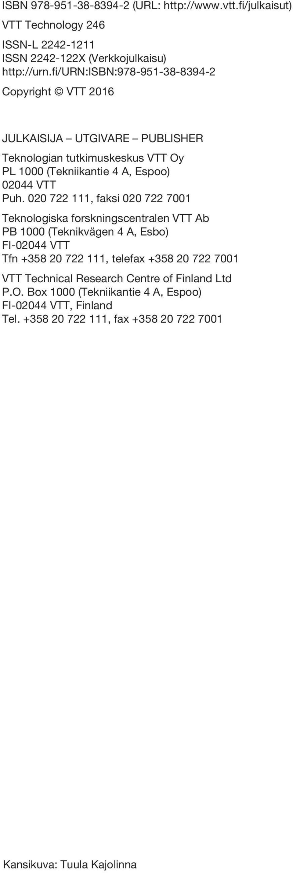 Puh. 020 722 111, faksi 020 722 7001 Teknologiska forskningscentralen VTT Ab PB 1000 (Teknikvägen 4 A, Esbo) FI-02044 VTT Tfn +358 20 722 111, telefax +358 20