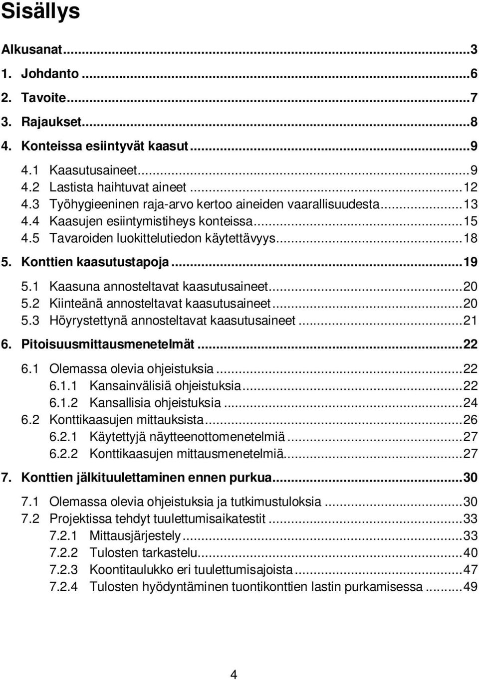 1 Kaasuna annosteltavat kaasutusaineet... 20 5.2 Kiinteänä annosteltavat kaasutusaineet... 20 5.3 Höyrystettynä annosteltavat kaasutusaineet... 21 6. Pitoisuusmittausmenetelmät... 22 6.