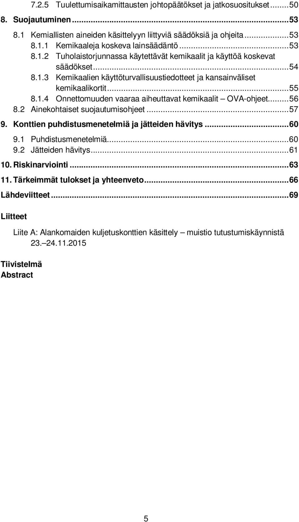 .. 56 8.2 Ainekohtaiset suojautumisohjeet... 57 9. Konttien puhdistusmenetelmiä ja jätteiden hävitys... 60 9.1 Puhdistusmenetelmiä... 60 9.2 Jätteiden hävitys... 61 10. Riskinarviointi... 63 11.