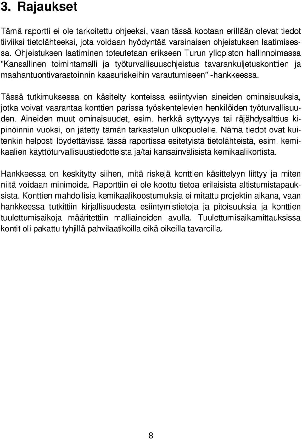 varautumiseen -hankkeessa. Tässä tutkimuksessa on käsitelty konteissa esiintyvien aineiden ominaisuuksia, jotka voivat vaarantaa konttien parissa työskentelevien henkilöiden työturvallisuuden.