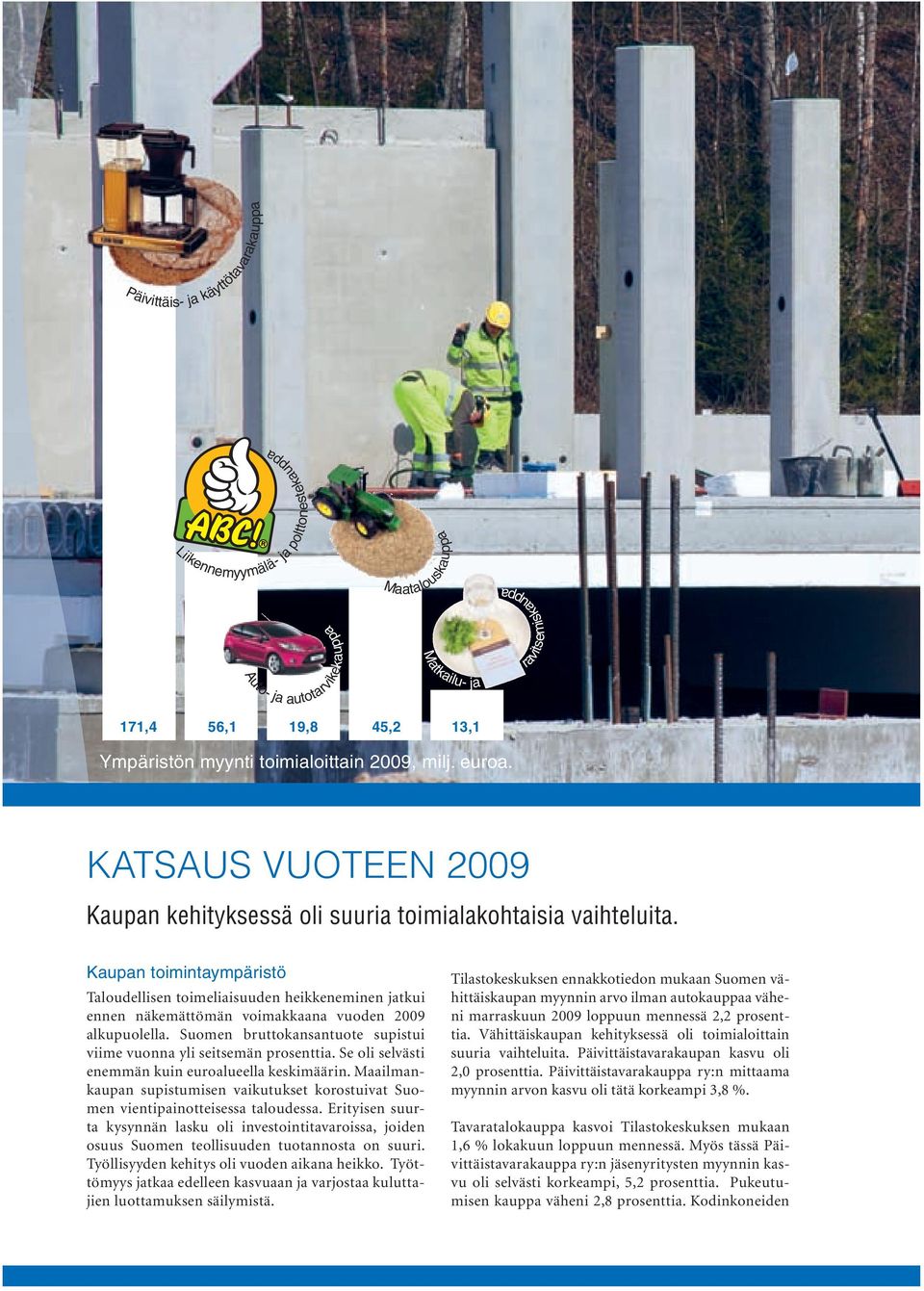 Kaupan toimintaympäristö Taloudellisen toimeliaisuuden heikkeneminen jatkui ennen näkemättömän voimakkaana vuoden 29 alkupuolella.