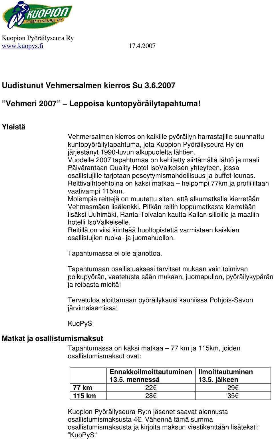 Vuodelle 2007 tapahtumaa on kehitetty siirtämällä lähtö ja maali Päivärantaan Quality Hotel IsoValkeisen yhteyteen, jossa osallistujille tarjotaan peseytymismahdollisuus ja buffet-lounas.