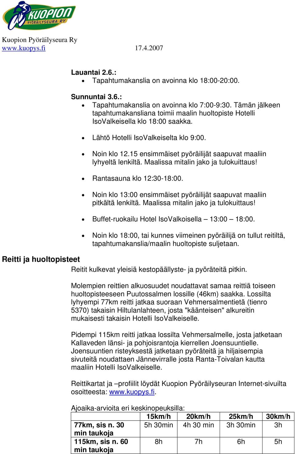 15 ensimmäiset pyöräilijät saapuvat maaliin lyhyeltä lenkiltä. Maalissa mitalin jako ja tulokuittaus! Rantasauna klo 12:30-18:00.