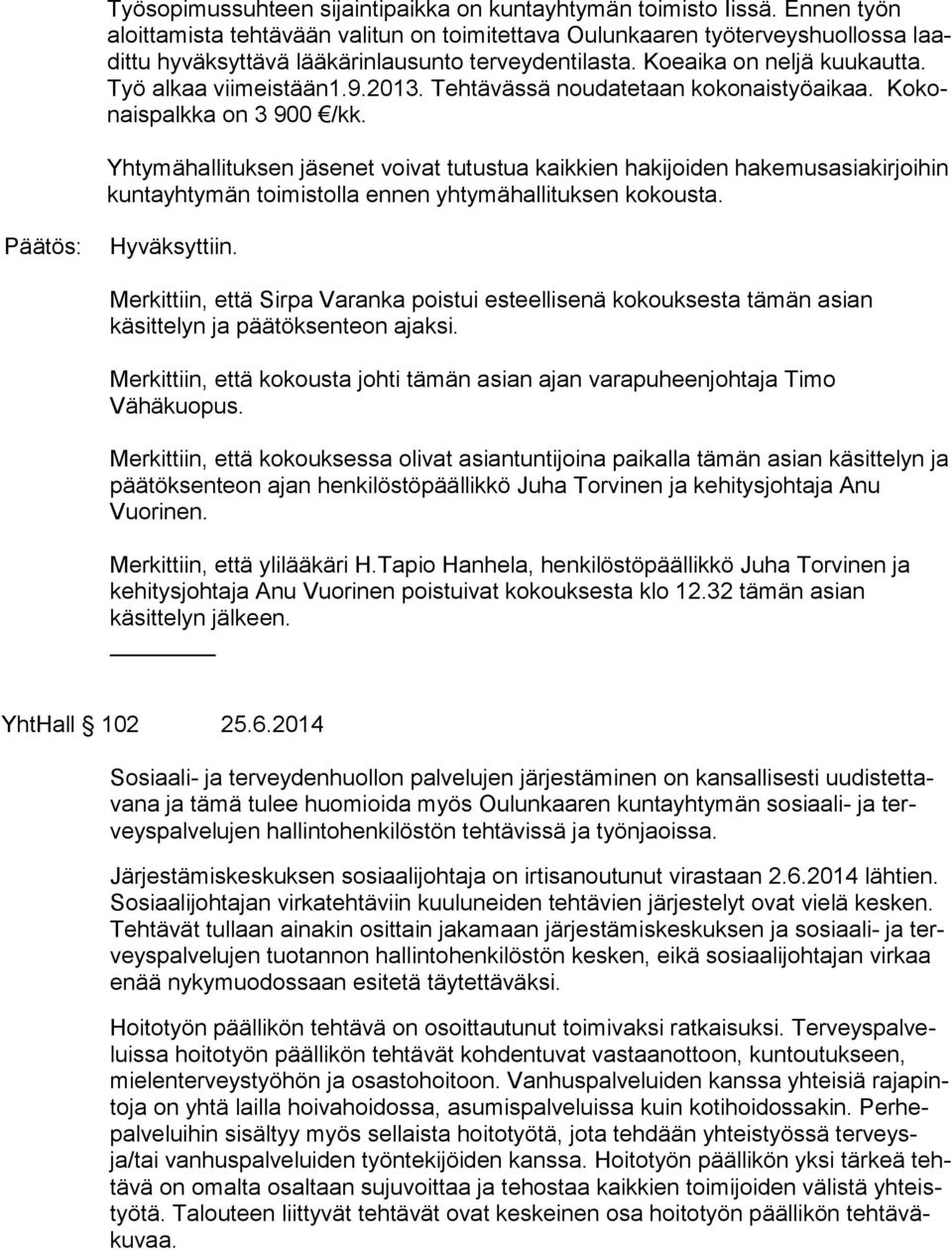 Työ alkaa viimeistään1.9.2013. Tehtävässä noudatetaan kokonaistyöaikaa. Ko konais palk ka on 3 900 /kk.