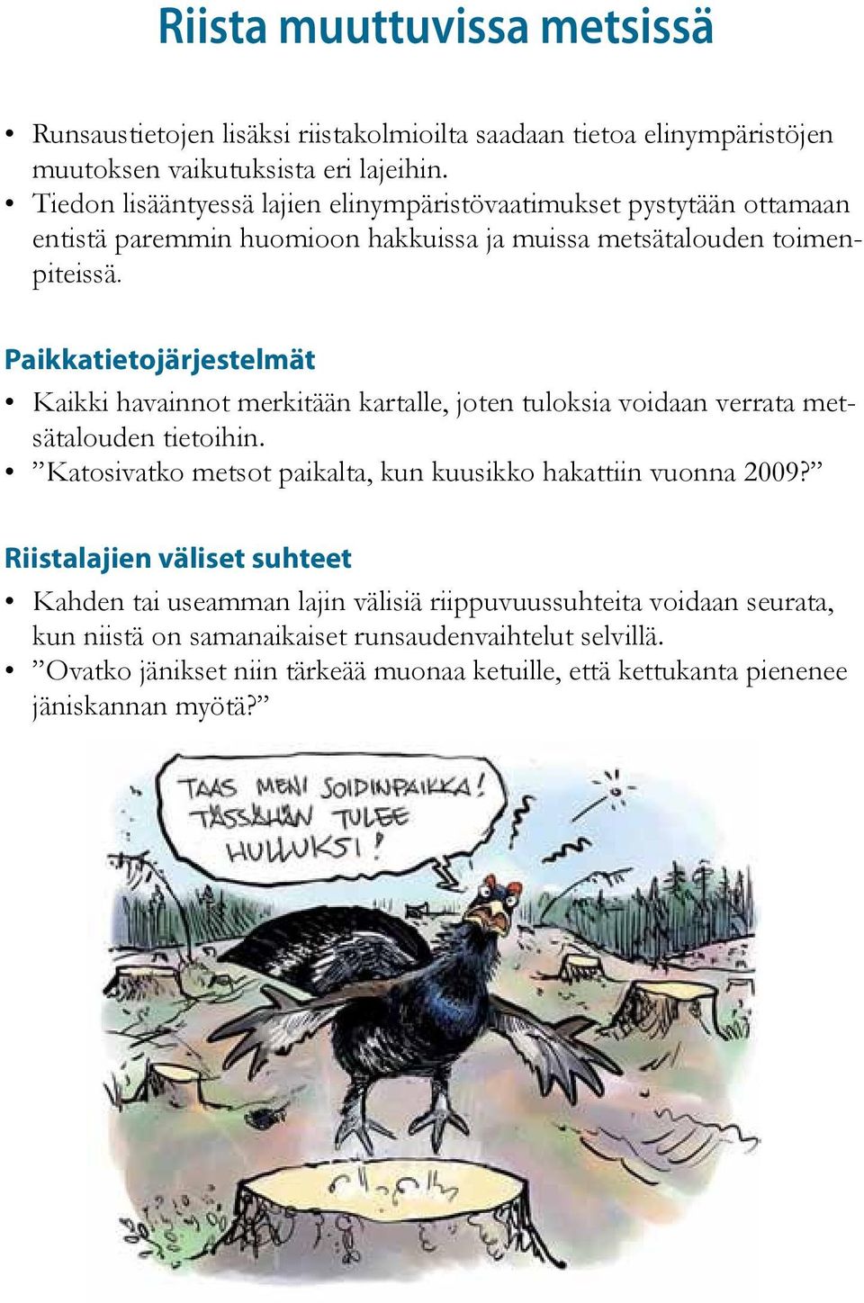 Paikkatietojärjestelmät Kaikki havainnot merkitään kartalle, joten tuloksia voidaan verrata metsätalouden tietoihin.