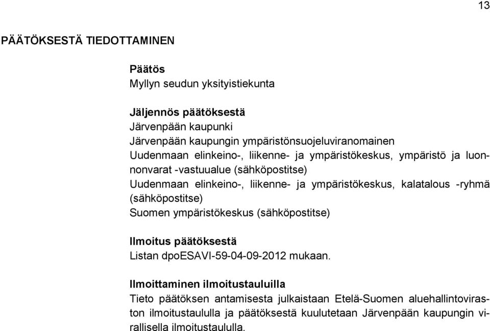 kalatalous -ryhmä (sähköpostitse) Suomen ympäristökeskus (sähköpostitse) Ilmoitus päätöksestä Listan dpoesavi-59-04-09-2012 mukaan.