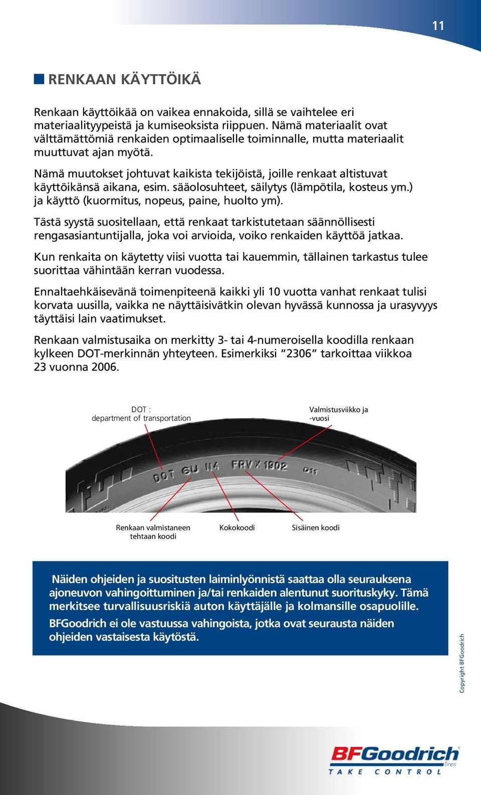 Nämä muutokset johtuvat kaikista tekijöistä, joille renkaat altistuvat käyttöikänsä aikana, esim. sääolosuhteet, säilytys (lämpötila, kosteus ym.) ja käyttö (kuormitus, nopeus, paine, huolto ym).