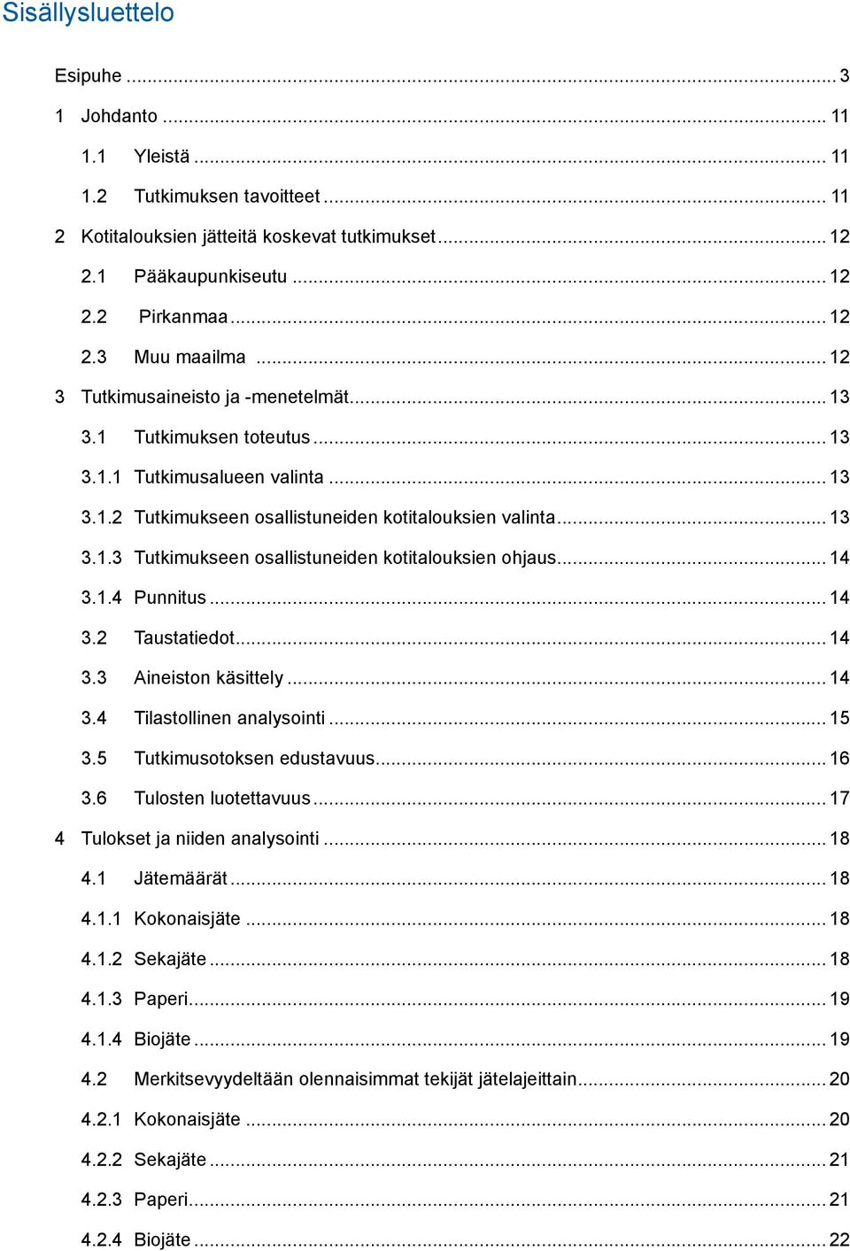 .. 14 3.1.4 Punnitus... 14 3.2 Taustatiedot... 14 3.3 Aineiston käsittely... 14 3.4 Tilastollinen analysointi... 15 3.5 Tutkimusotoksen edustavuus... 16 3.6 Tulosten luotettavuus.