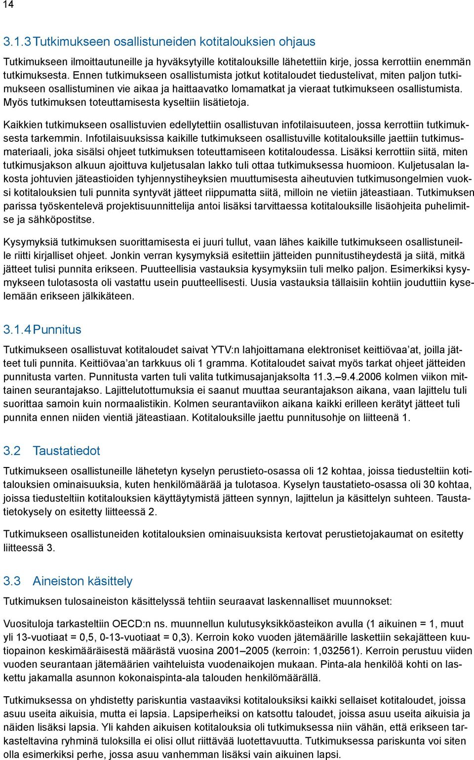 Myös tutkimuksen toteuttamisesta kyseltiin lisätietoja. Kaikkien tutkimukseen osallistuvien edellytettiin osallistuvan infotilaisuuteen, jossa kerrottiin tutkimuksesta tarkemmin.