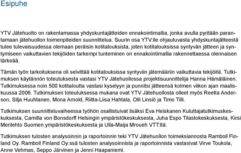 tunteminen on ennakointimallia rakennettaessa olennaisen tärkeää. Tämän työn tarkoituksena oli selvittää kotitalouksissa syntyviin jätemääriin vaikuttavia tekijöitä.