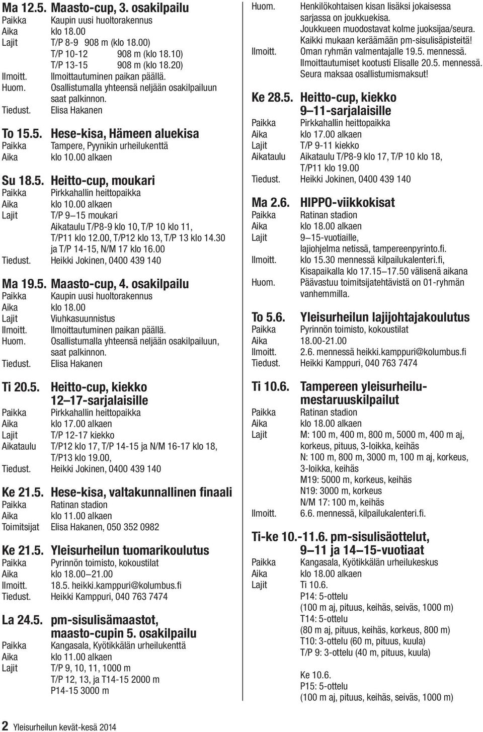 00 alkaen T/P 9 15 moukari taulu T/P8-9 klo 10, T/P 10 klo 11, T/P11 klo 12.00, T/P12 klo 13, T/P 13 klo 14.30 ja T/P 14-15, N/M 17 klo 16.00 Tiedust. Heikki Jokinen, 0400 439 140 Ma 19.5. Maasto-cup, 4.
