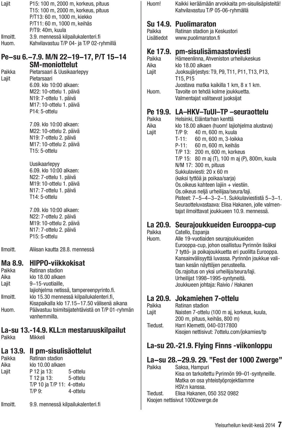 päivä N19: 7-ottelu 1. päivä M17: 10-ottelu 1. päivä P14: 5-ottelu 7.09. klo 10:00 alkaen: M22: 10-ottelu 2. päivä N19: 7-ottelu 2. päivä M17: 10-ottelu 2. päivä T15: 5-ottelu Uusikaarlepyy 6.09. klo 10:00 alkaen: N22: 7-ottelu 1.