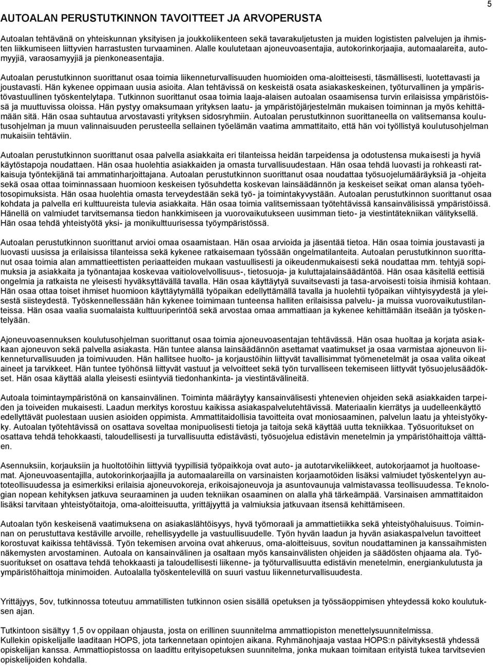 Autoalan perustutkinnon suorittanut osaa toimia liikenneturvallisuuden huomioiden oma-aloitteisesti, täsmällisesti, luotettavasti ja joustavasti. Hän kykenee oppimaan uusia asioita.