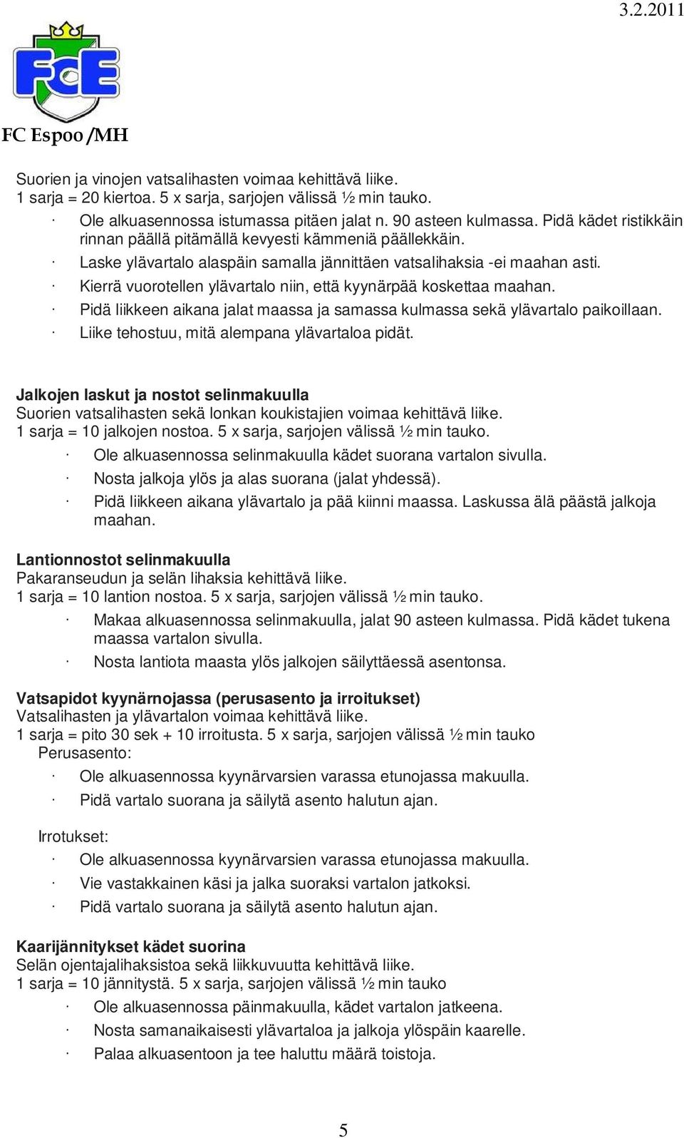 Pidä liikkeen aikana jalat maassa ja samassa kulmassa sekä ylävartalo paikoillaan. Liike tehostuu, mitä alempana ylävartaloa pidät.