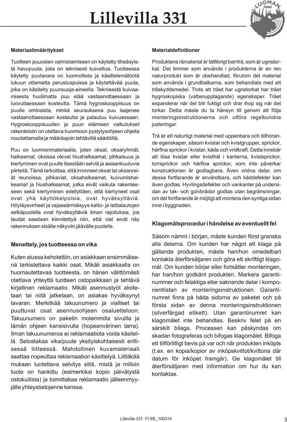 Teknisestä kuivaamisesta huolimatta puu elää vastaanottaessaan ja luovuttaessaan kosteutta.