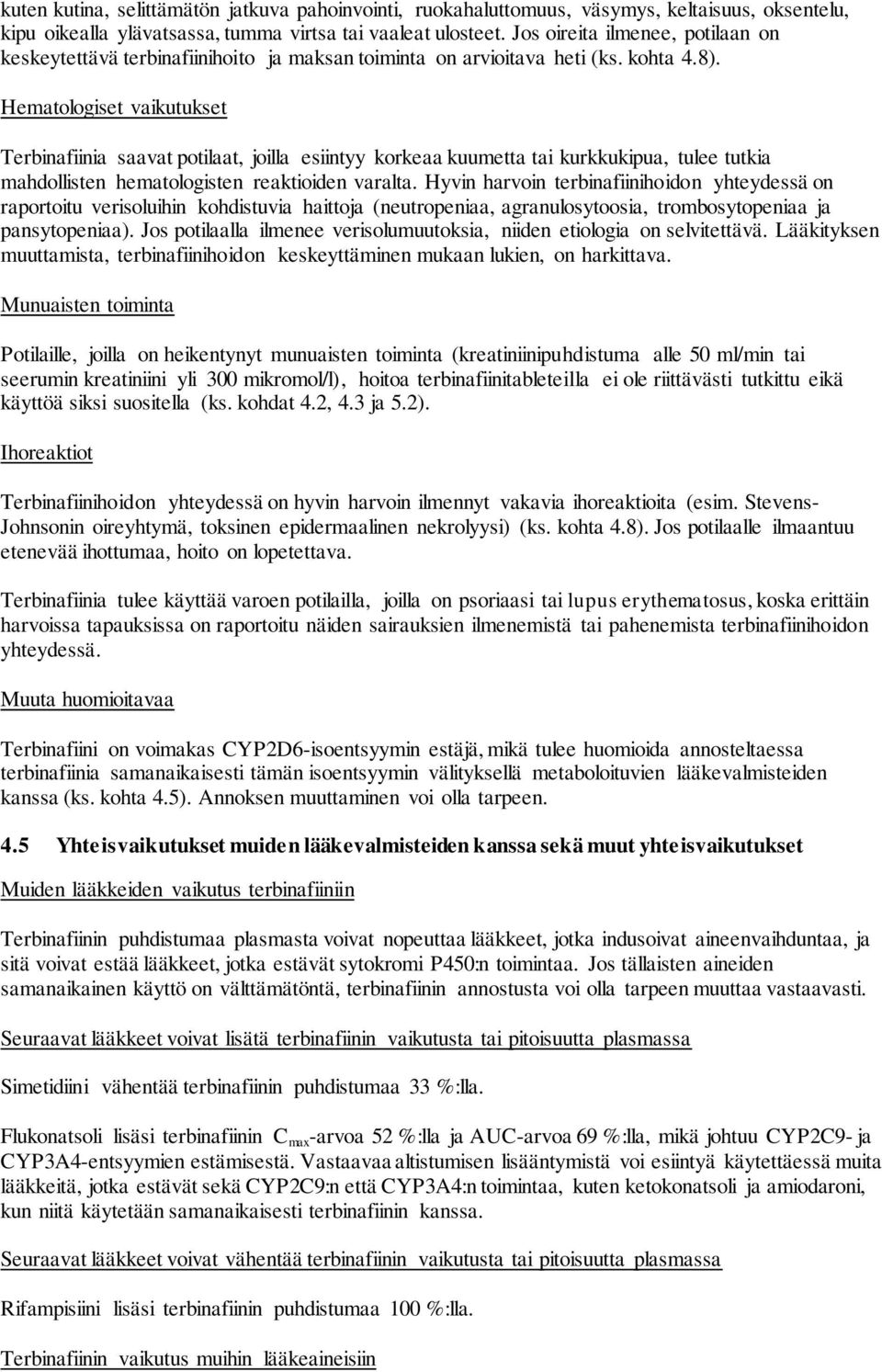 Hematologiset vaikutukset Terbinafiinia saavat potilaat, joilla esiintyy korkeaa kuumetta tai kurkkukipua, tulee tutkia mahdollisten hematologisten reaktioiden varalta.