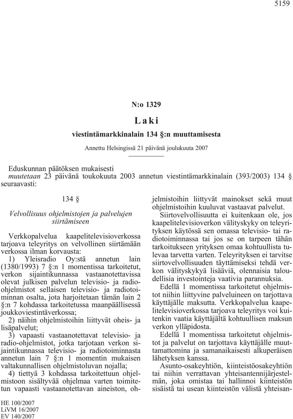 verkossa ilman korvausta: 1) Yleisradio Oy:stä annetun lain (1380/1993) 7 :n 1 momentissa tarkoitetut, verkon sijaintikunnassa vastaanotettavissa olevat julkisen palvelun televisio- ja