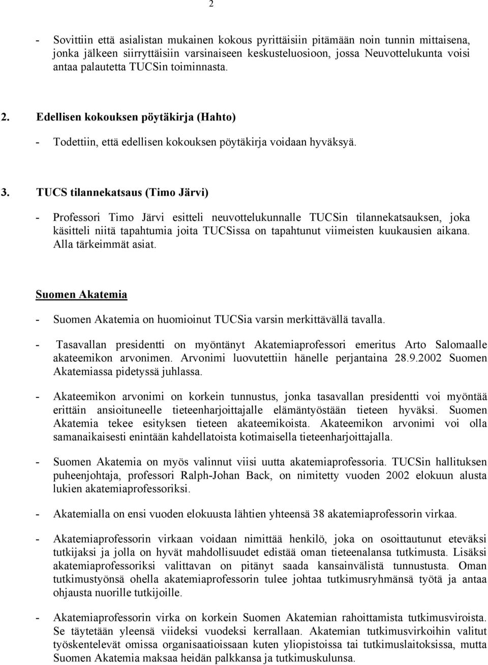 TUCS tilannekatsaus (Timo Järvi) - Professori Timo Järvi esitteli neuvottelukunnalle TUCSin tilannekatsauksen, joka käsitteli niitä tapahtumia joita TUCSissa on tapahtunut viimeisten kuukausien