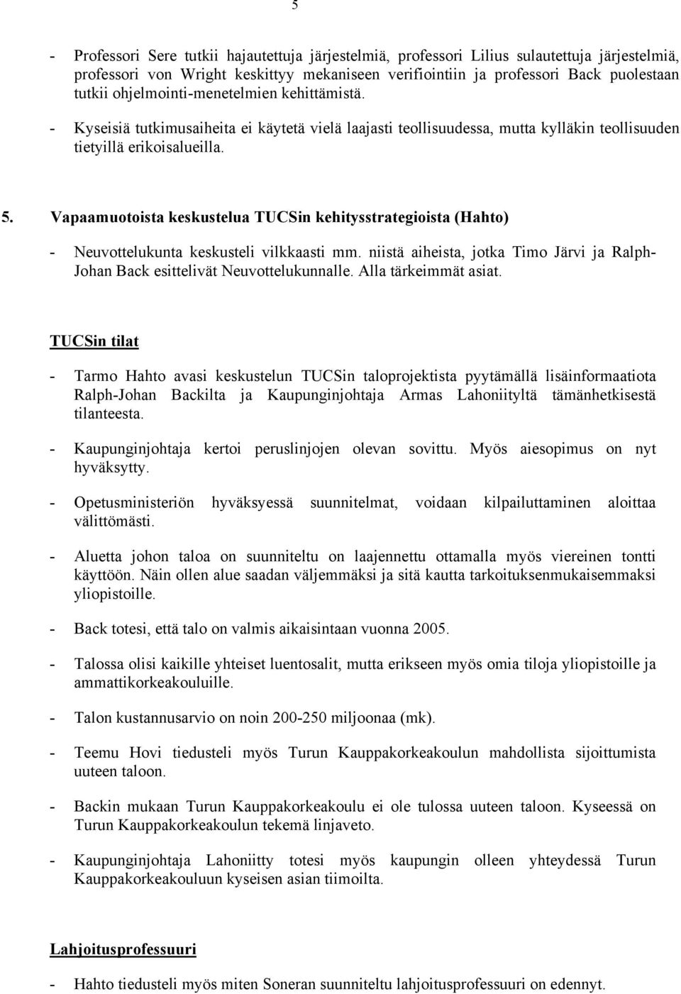 Vapaamuotoista keskustelua TUCSin kehitysstrategioista (Hahto) - Neuvottelukunta keskusteli vilkkaasti mm. niistä aiheista, jotka Timo Järvi ja Ralph- Johan Back esittelivät Neuvottelukunnalle.