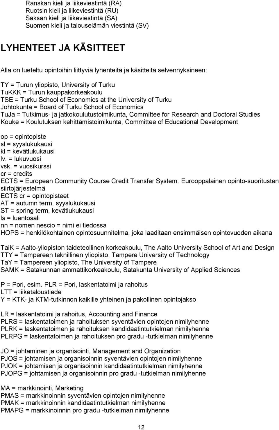 Johtokunta = Board of Turku School of Economics TuJa = Tutkimus- ja jatkokoulutustoimikunta, Committee for Research and Doctoral Studies Kouke = Koulutuksen kehittämistoimikunta, Committee of