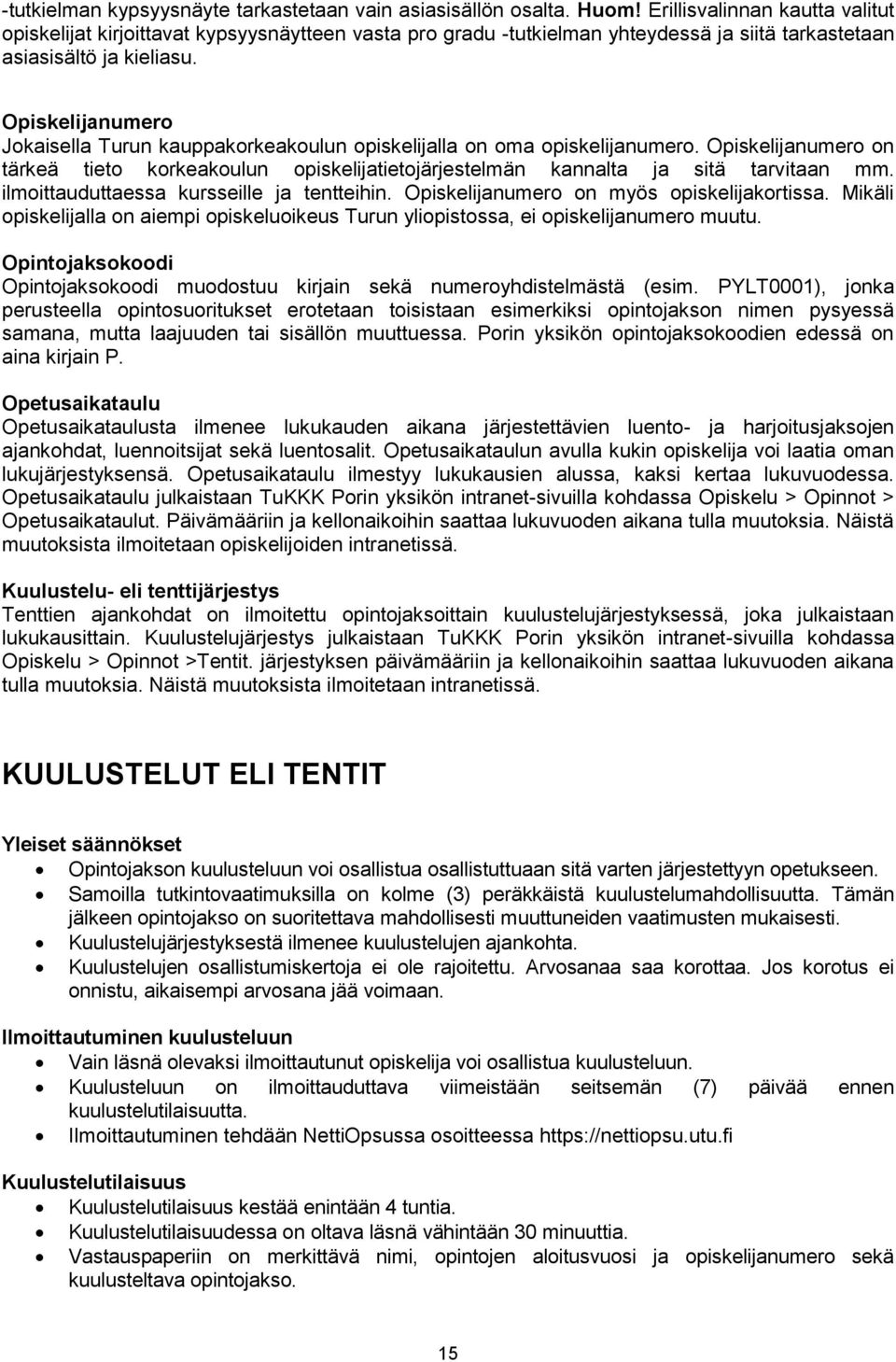 Opiskelijanumero Jokaisella Turun kauppakorkeakoulun opiskelijalla on oma opiskelijanumero. Opiskelijanumero on tärkeä tieto korkeakoulun opiskelijatietojärjestelmän kannalta ja sitä tarvitaan mm.