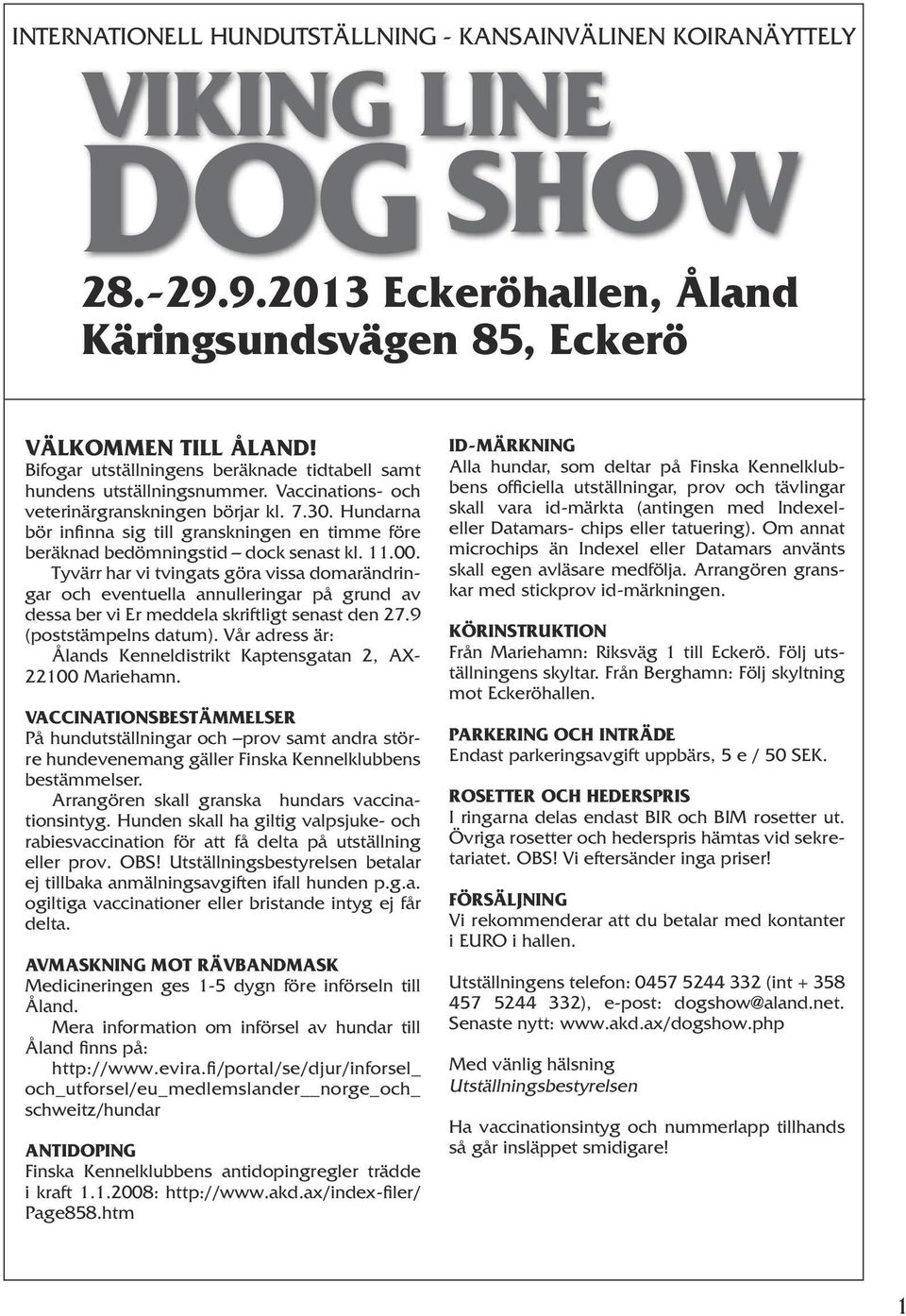 Hundarna bör infinna sig till granskningen en timme före beräknad bedömningstid dock senast kl. 11.00.